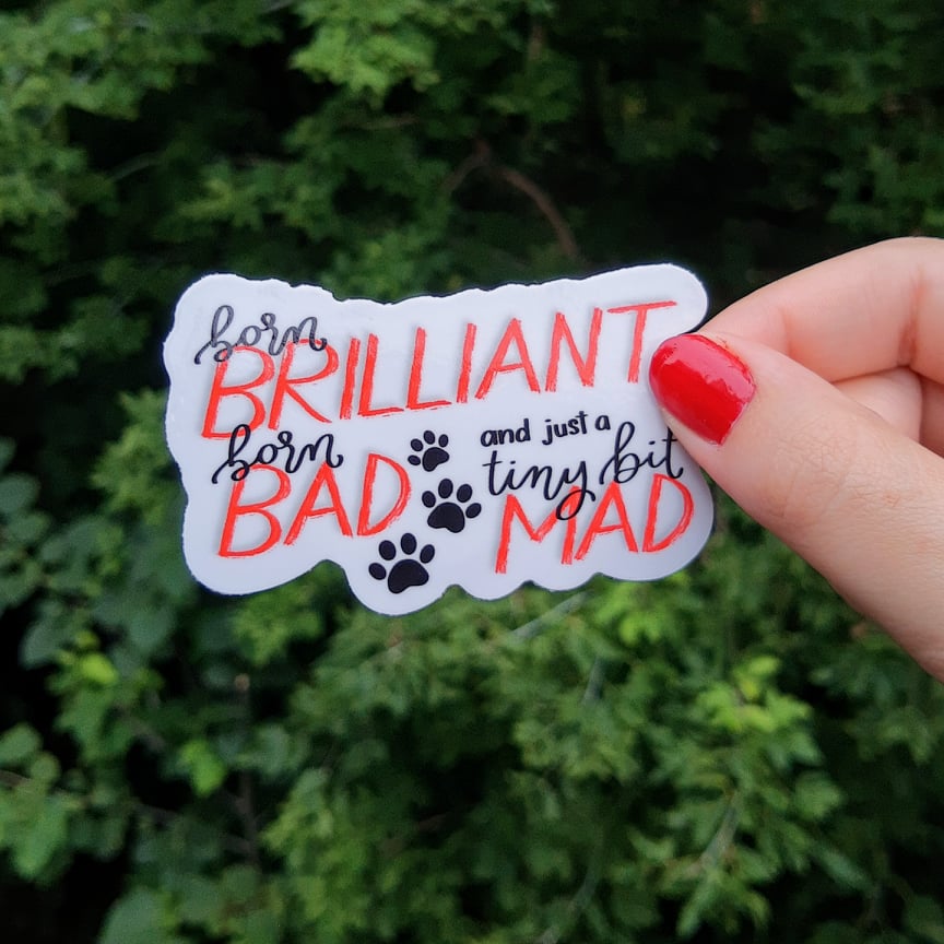 Vinyl Sticker - Brilliant, Bad, & Mad